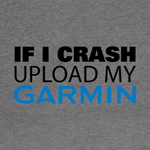 If I Crash Upload My Garmin by Hillbillydesigns
